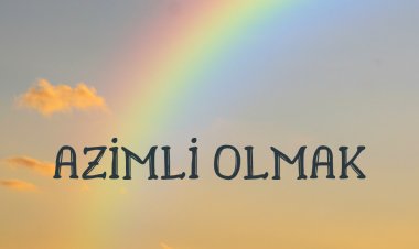 AZİMLİ OLMAK