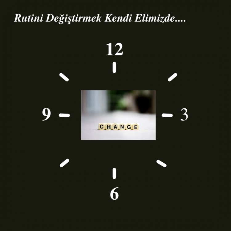 RUTİNİ DEĞİŞTİRMEK ELİMİZDE...