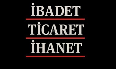 İbadet… Ticaret… İhanet…
