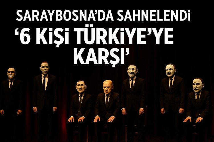 “6 Kişi Türkiye’ye Karşı” Sahnelendi: Saraybosna’da Diplomatik Kriz