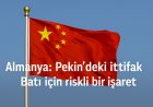 Almanya: Pekin’deki İttifak Batı İçin Riskli Bir İşaret