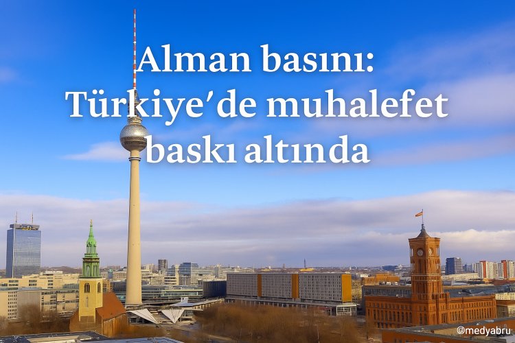 “Alman Basını: Türkiye’de Muhalefet Baskı Altında”