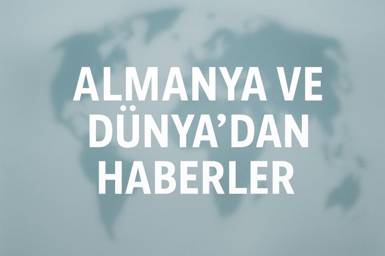 Dünyada ve Almanya’da gündem: Siyaset, diplomasi ve krizler