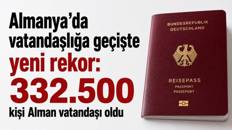Almanya’da vatandaşlığa geçişte rekor: 2025’te 332 bin 500 kişi Alman vatandaşı oldu
