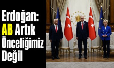 Erdoğan’dan AB Mesajı: “Artık Önceliğimiz Değil”