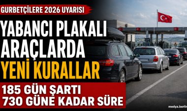 Yabancı Plakalı Araçlarla Türkiye’ye Girişte 2026 Kuralları Açıklandı