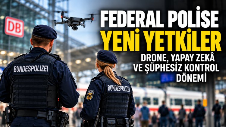 Almanya’da Federal Polise yeni yetkiler: Drone, yapay zekâ ve şüphesiz kontrol dönemi